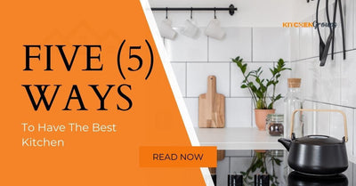5 Ways To Have The Best Kitchen