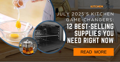 July 2025’s Kitchen Game-Changers: 12 Best-Selling Supplies You Need Right Now