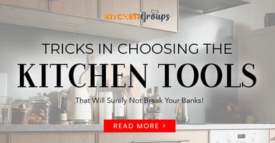 Tricks in Choosing The Kitchen Tools, That Will Surely Not Break Your Banks!